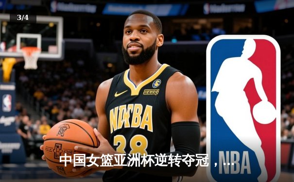 中国女篮亚洲杯逆转夺冠，李梦独得28分引领团队逆袭 - 3