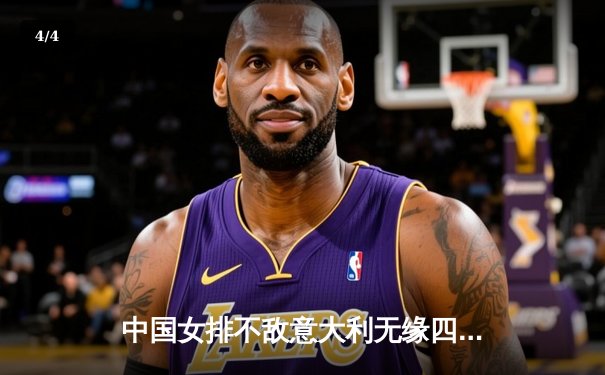 中国女排不敌意大利无缘四强，世界杯赛场激烈角逐显差距 - 4