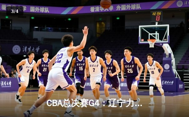 CBA总决赛G4：辽宁力克新疆总分3-0夺赛点，赵继伟24分率队卫冕在望 - 3