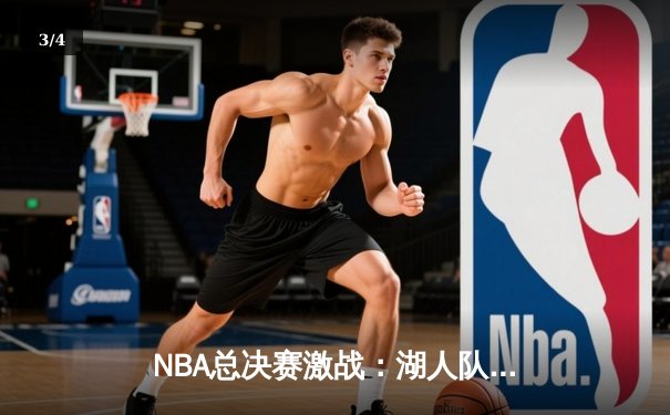NBA总决赛激战：湖人队加时险胜雄鹿，戴维斯关键封盖定胜局 - 3