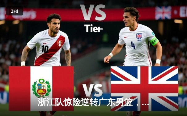 浙江队惊险逆转广东男篮，新星余嘉豪独砍28分创生涯新高 - 2