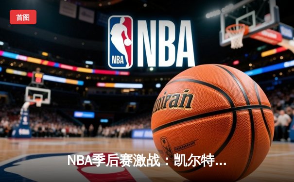 NBA季后赛激战：凯尔特人加时险胜雄鹿，塔图姆狂砍42分率队逆转